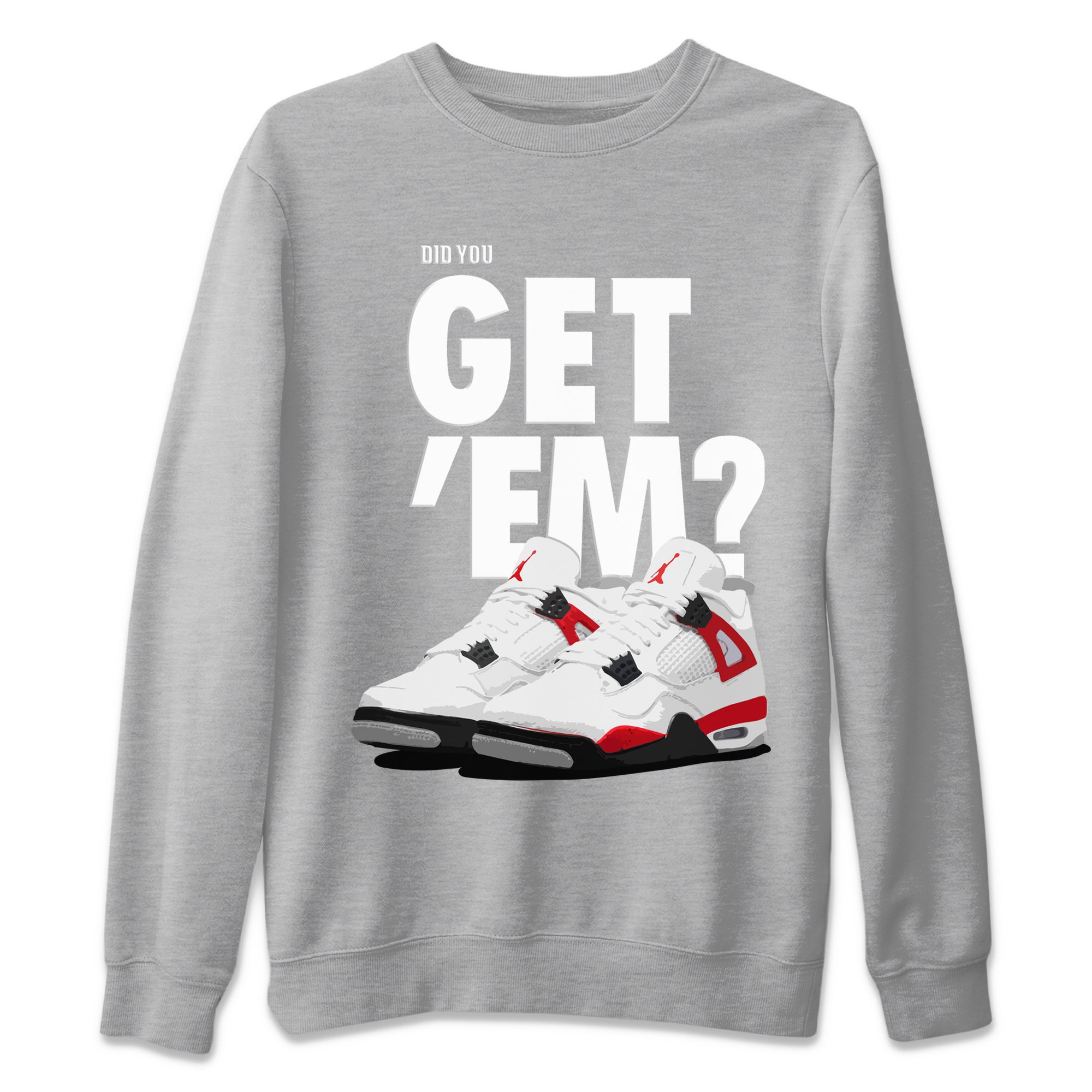 Jordan 4 Red Cement Tees Outfits Did You Get 'Em SNRT Streetwear Sneaker Shirt Air Jordan 4 Red Cement Drip Gear Zone Sneaker Matching Clothing Unisex Shirts To Match Jordan Heather Grey 2