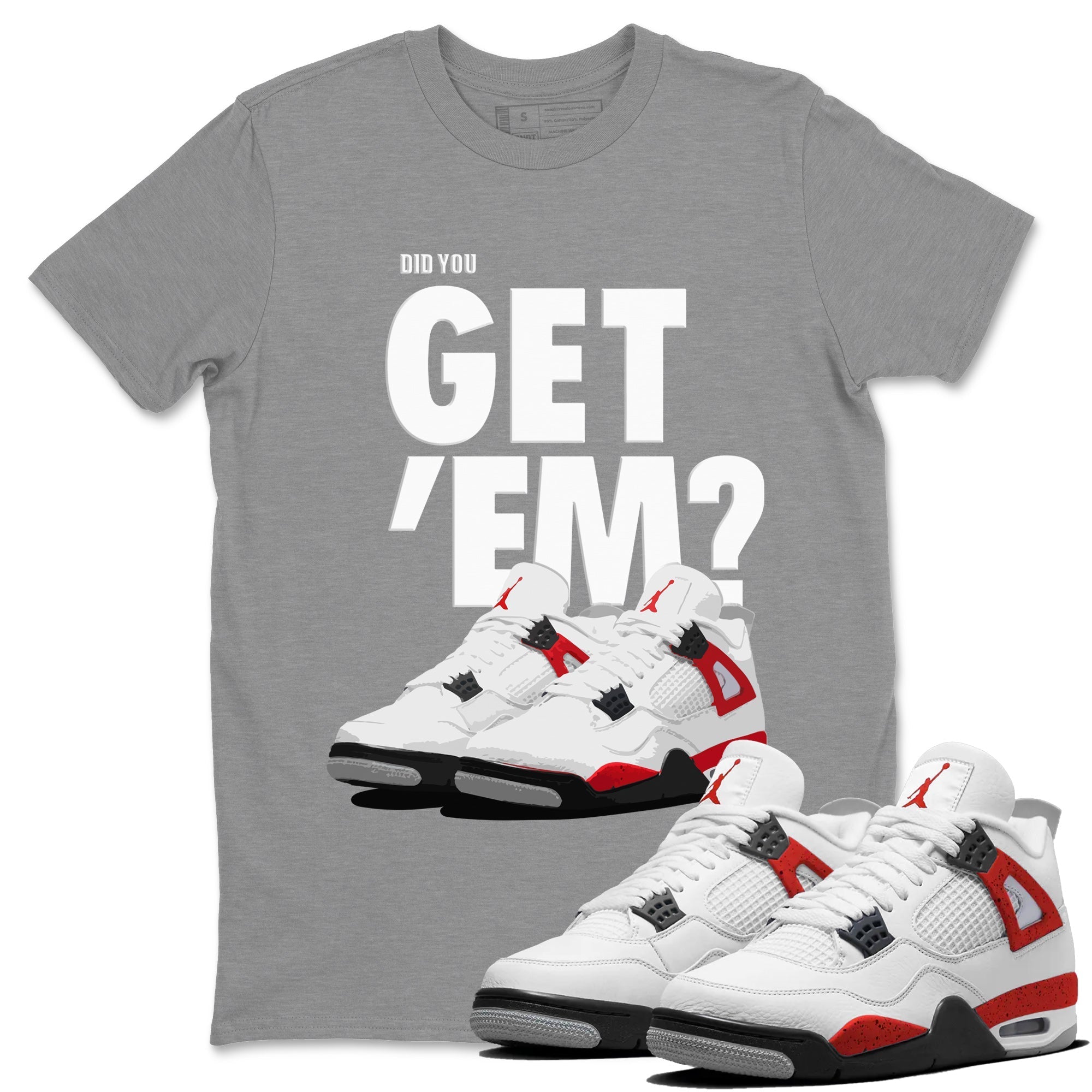Jordan 4 Red Cement Tees Outfits Did You Get 'Em SNRT Streetwear Sneaker Shirt Air Jordan 4 Red Cement Drip Gear Zone Sneaker Matching Clothing Unisex Shirts To Match Jordan Heather Grey 1