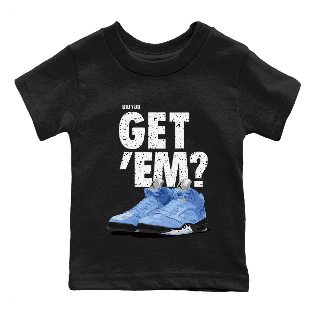 Jordan 5 Retro UNC Sneaker Matching T-Shirt Did You Get 'Em SNRT Sneaker Tees Jordan 5 Retro UNC Drip Gear Zone Kids Shirts