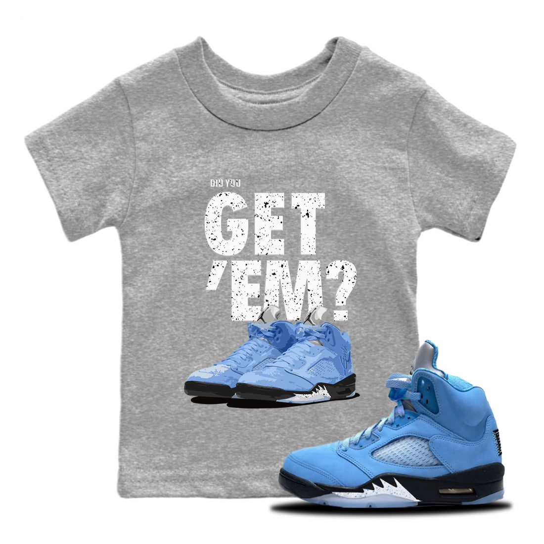 Jordan 5 Retro UNC Sneaker Matching T-Shirt Did You Get 'Em SNRT Sneaker Tees Jordan 5 Retro UNC Drip Gear Zone Kids Shirts