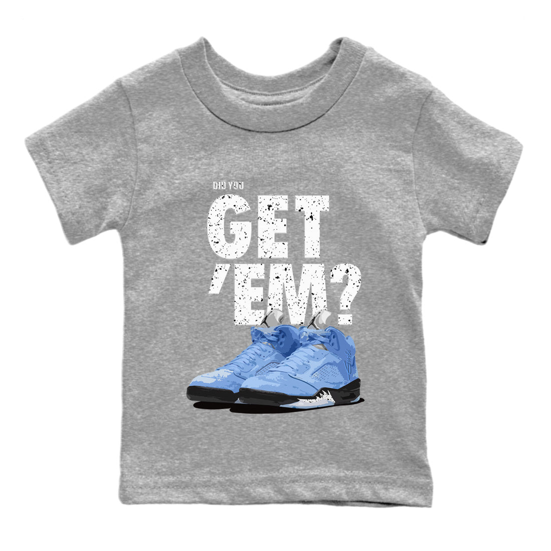 Jordan 5 Retro UNC Sneaker Matching T-Shirt Did You Get 'Em SNRT Sneaker Tees Jordan 5 Retro UNC Drip Gear Zone Kids Shirts
