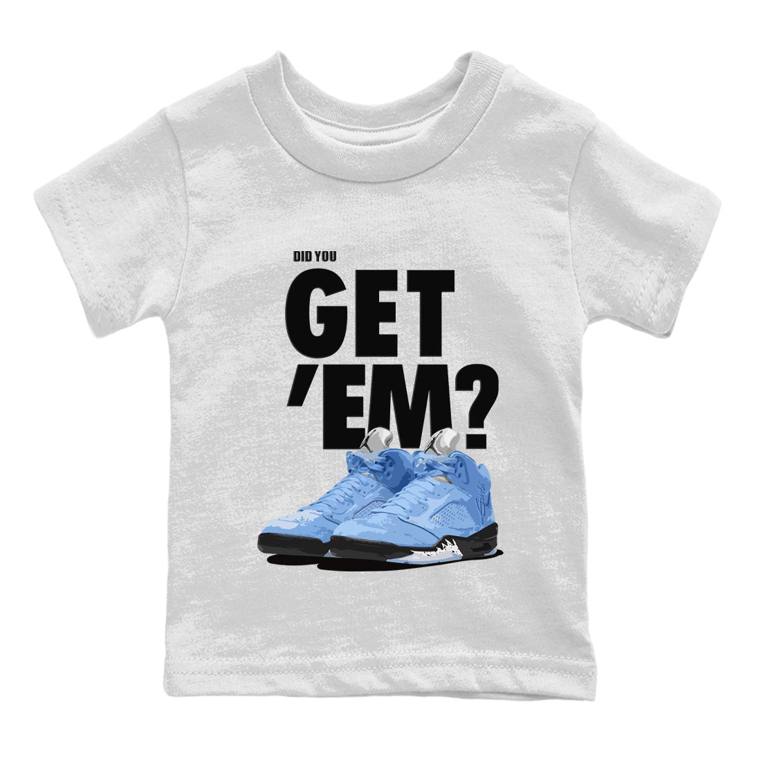 Jordan 5 Retro UNC Sneaker Matching T-Shirt Did You Get 'Em SNRT Sneaker Tees Jordan 5 Retro UNC Drip Gear Zone Kids Shirts
