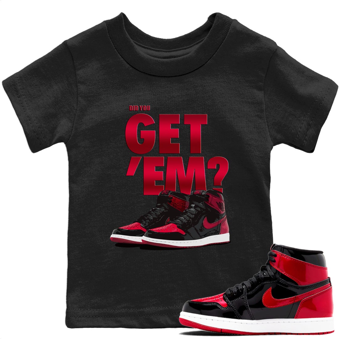 Jordan 1 Bred Patent Sneaker Matching T-Shirt Did You Get Em SNRT Sneaker Tees Jordan 1 Bred Patent Drip Gear Zone Kids Shirts