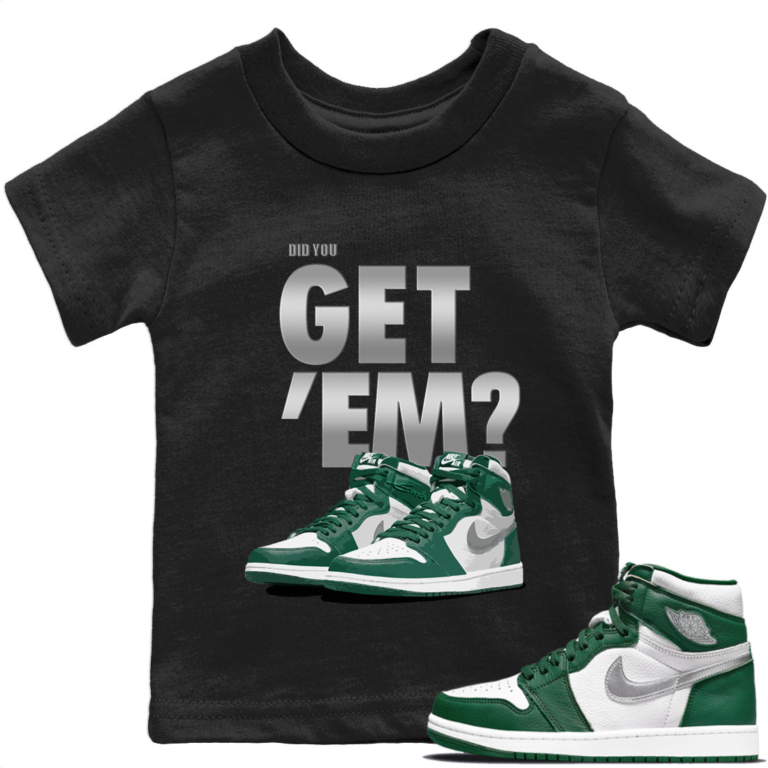 Jordan 1 Gorge Green Sneaker Matching T-Shirt Did You Get 'Em SNRT Sneaker Tees Jordan 1 Gorge Green Drip Gear Zone Kids Shirts
