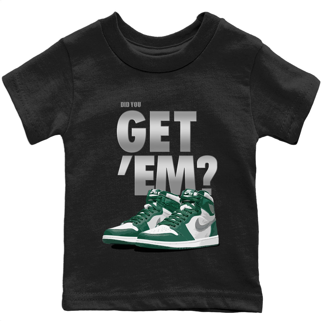 Jordan 1 Gorge Green Sneaker Matching T-Shirt Did You Get 'Em SNRT Sneaker Tees Jordan 1 Gorge Green Drip Gear Zone Kids Shirts
