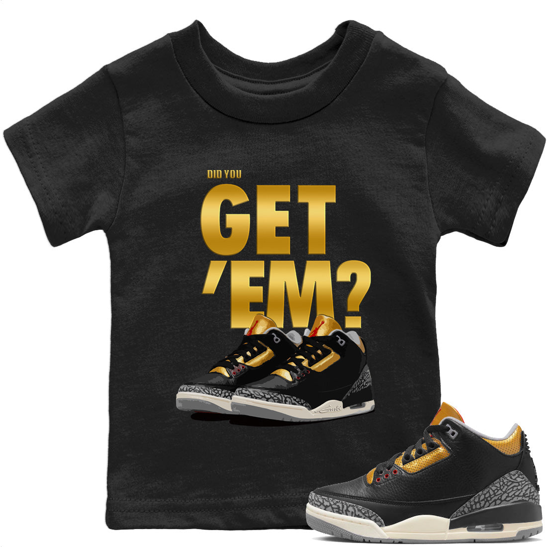 Jordan 3 Black Gold Sneaker Matching T-Shirt Did You Get 'Em SNRT Sneaker Tees Jordan 3 Black Gold Drip Gear Zone Kids Shirts