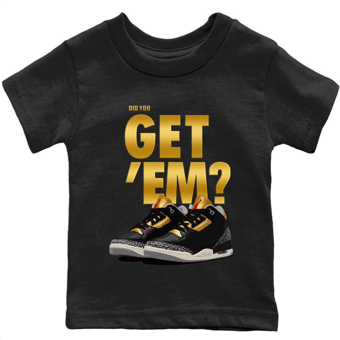 Jordan 3 Black Gold Sneaker Matching T-Shirt Did You Get 'Em SNRT Sneaker Tees Jordan 3 Black Gold Drip Gear Zone Kids Shirts