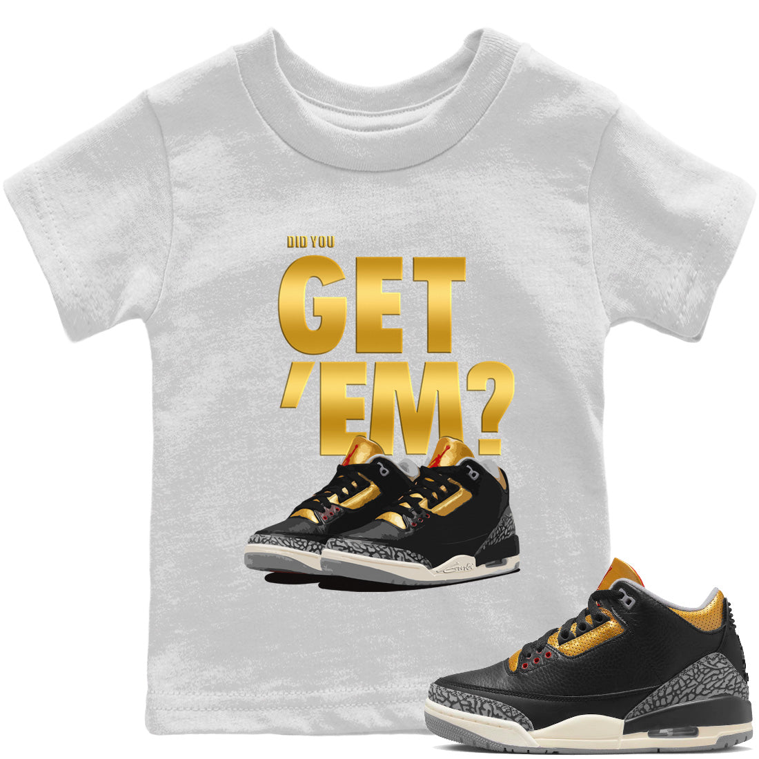 Jordan 3 Black Gold Sneaker Matching T-Shirt Did You Get 'Em SNRT Sneaker Tees Jordan 3 Black Gold Drip Gear Zone Kids Shirts