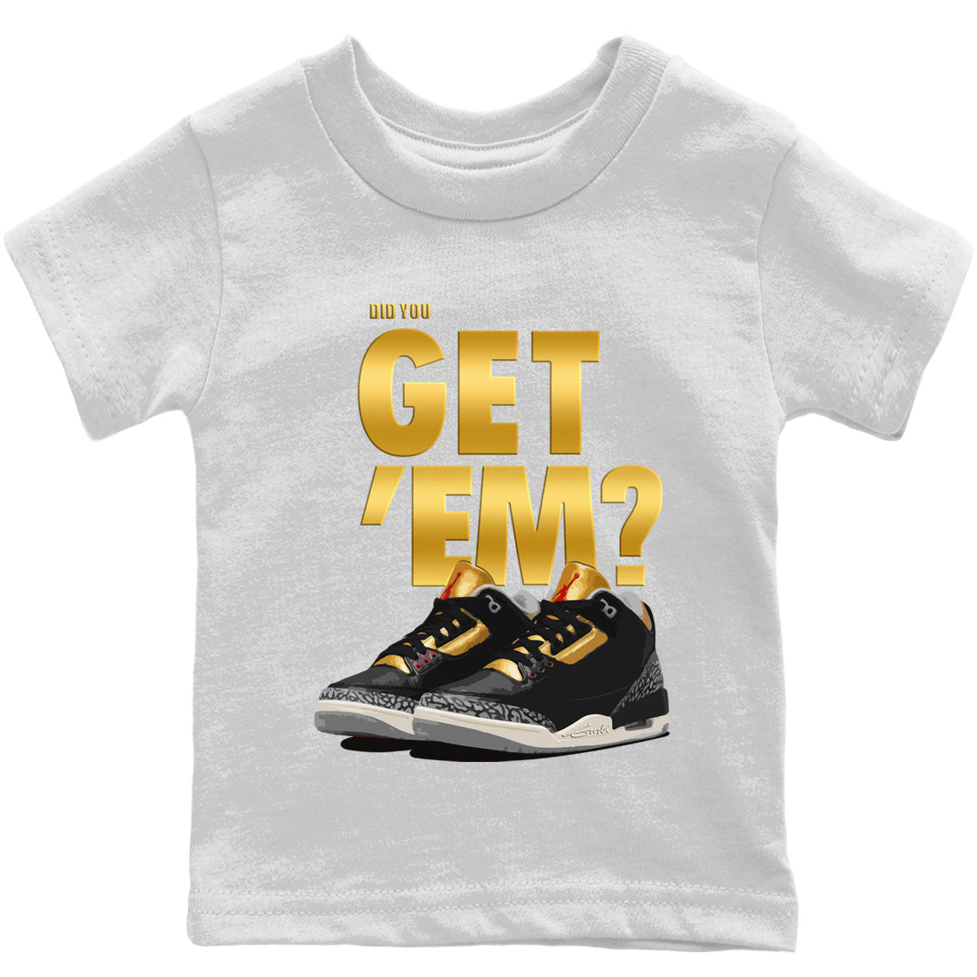 Jordan 3 Black Gold Sneaker Matching T-Shirt Did You Get 'Em SNRT Sneaker Tees Jordan 3 Black Gold Drip Gear Zone Kids Shirts
