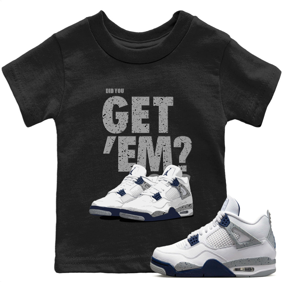 Jordan 4 Midnight Navy Sneaker Matching T-Shirt Did You Get 'Em SNRT Sneaker Tees Jordan 4 Midnight Navy Drip Gear Zone Kids Shirts