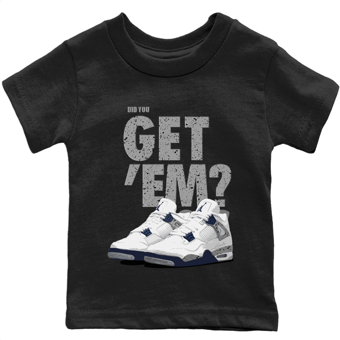 Jordan 4 Midnight Navy Sneaker Matching T-Shirt Did You Get 'Em SNRT Sneaker Tees Jordan 4 Midnight Navy Drip Gear Zone Kids Shirts