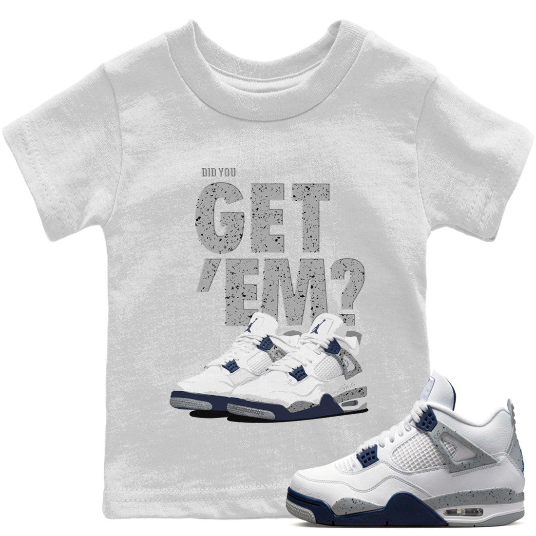Jordan 4 Midnight Navy Sneaker Matching T-Shirt Did You Get 'Em SNRT Sneaker Tees Jordan 4 Midnight Navy Drip Gear Zone Kids Shirts