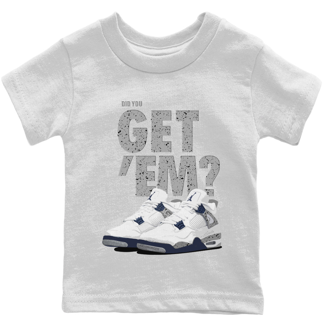 Jordan 4 Midnight Navy Sneaker Matching T-Shirt Did You Get 'Em SNRT Sneaker Tees Jordan 4 Midnight Navy Drip Gear Zone Kids Shirts