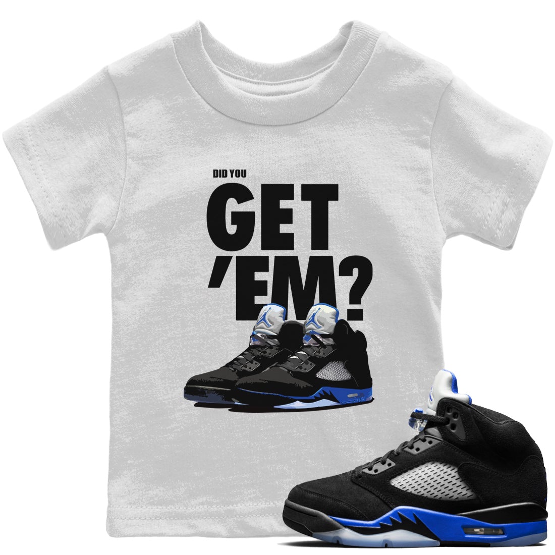 Jordan 5 Retro Racer Blue Sneaker Matching T-Shirt Did You Get Em SNRT Sneaker Tees Jordan 5 Retro Racer Blue Drip Gear Zone Kids Shirts