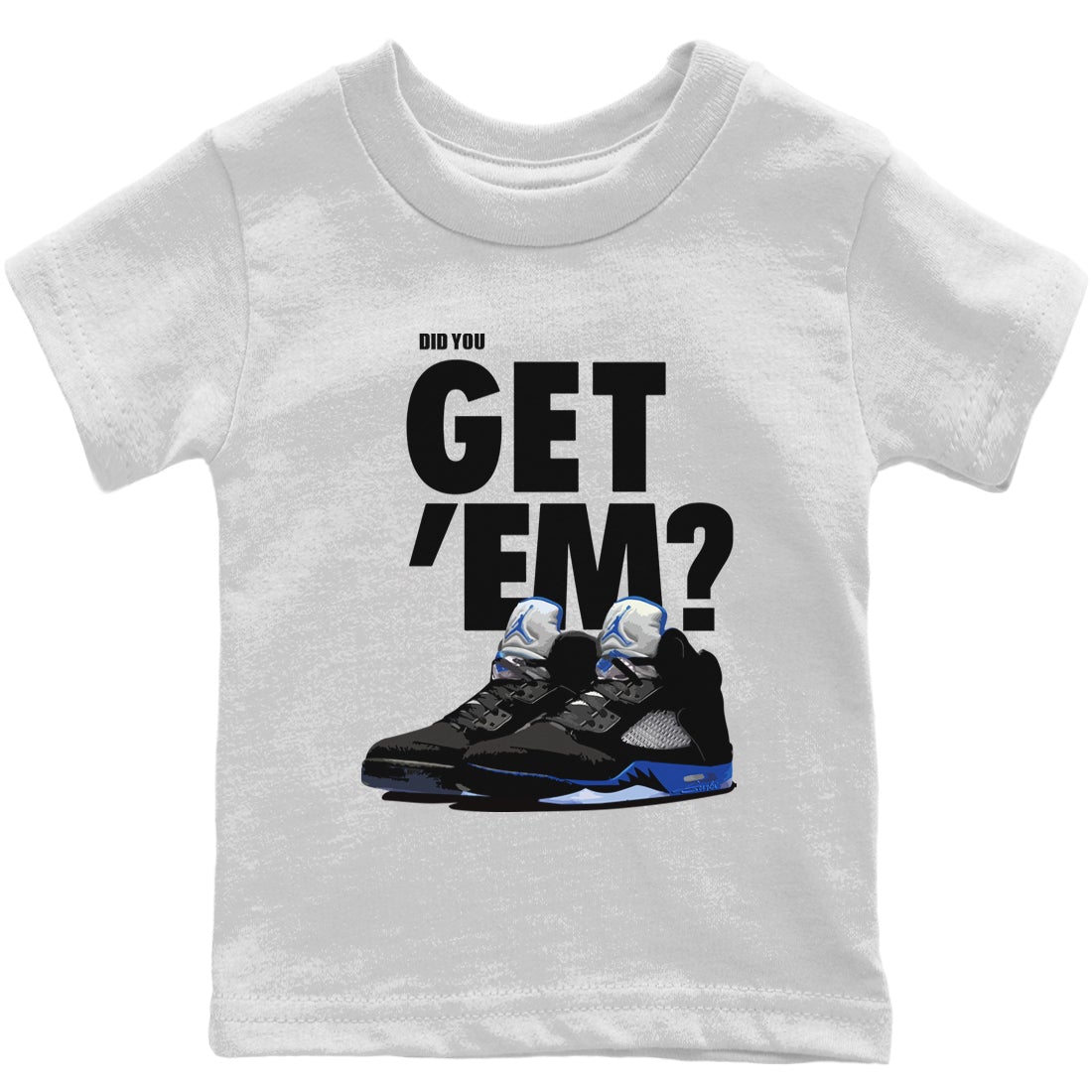 Jordan 5 Retro Racer Blue Sneaker Matching T-Shirt Did You Get Em SNRT Sneaker Tees Jordan 5 Retro Racer Blue Drip Gear Zone Kids Shirts