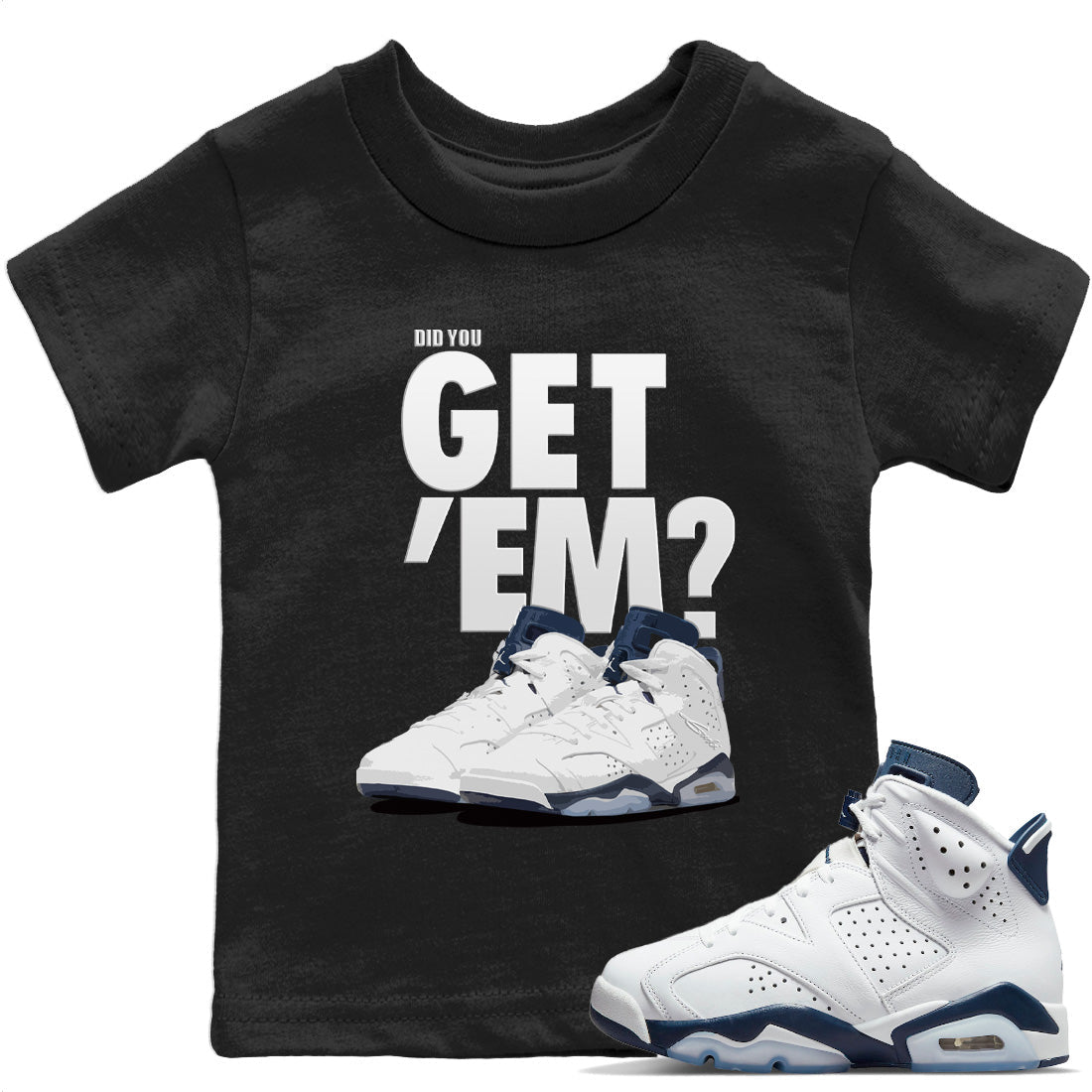 Jordan 6 Midnight Navy Sneaker Matching T-Shirt Did You Get 'Em SNRT Sneaker Tees Jordan 6 Midnight Navy Drip Gear Zone Kids Shirts