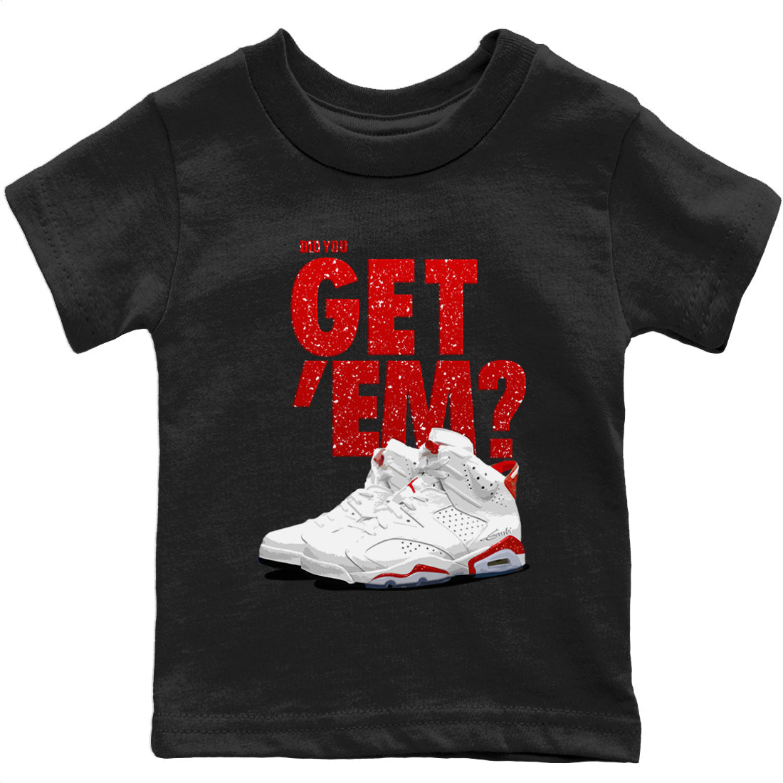 Jordan 6 Red Velvet Cookies Sneaker Matching T-Shirt Did You Get 'Em SNRT Sneaker Tees Jordan 6 Red Velvet Cookies Drip Gear Zone Kids Shirts
