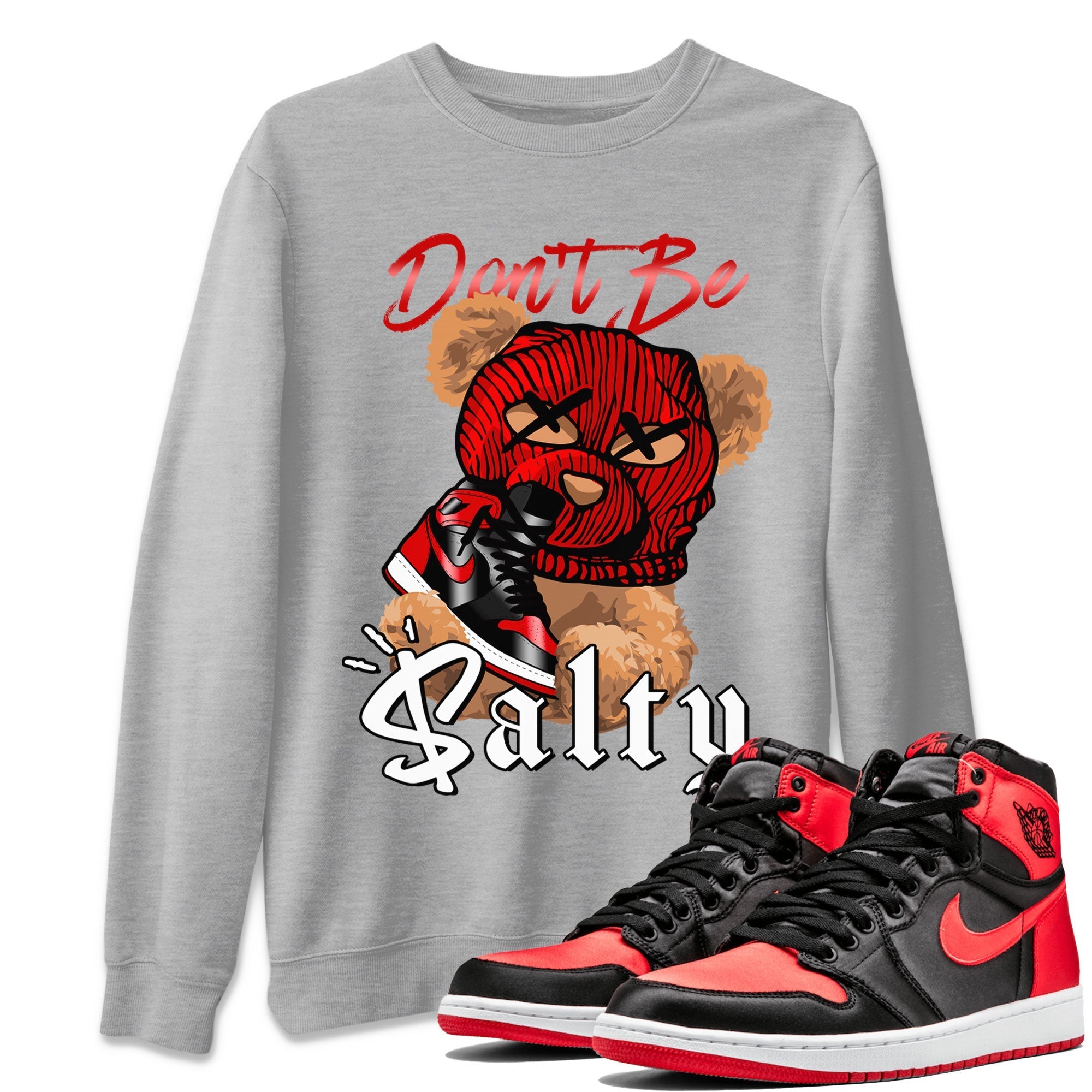 Air Jordan 1 Satin Bred Match To Jordans Don't Be Salty Bear Streetwear Sneaker Shirt Jordan 1 High OG Satin Bred Drip Gear Zone Sneaker Matching Clothing Unisex Shirts Heather Grey 1