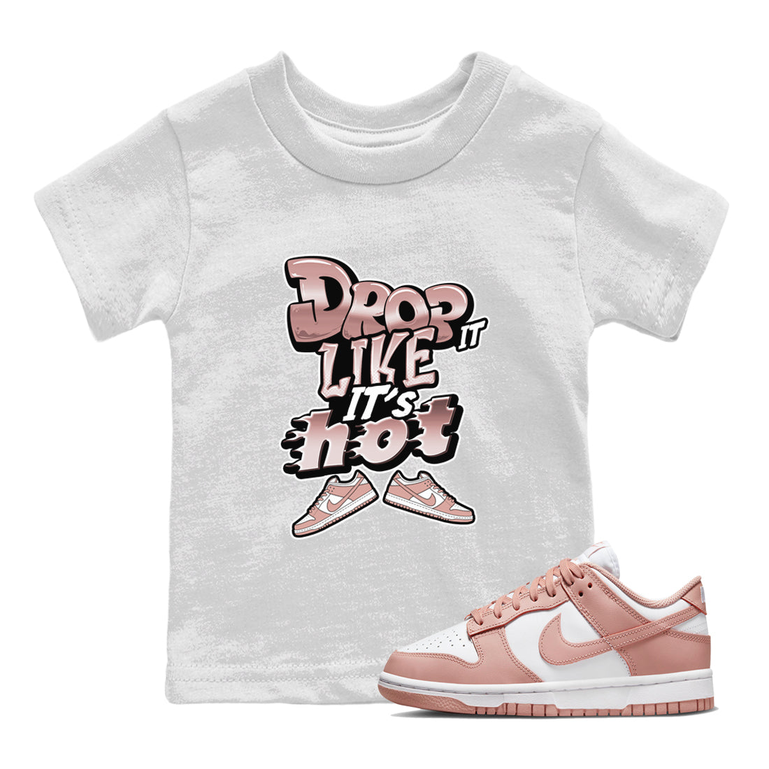 Dunk Rose Whisper shirt to match jordans Drop It Like It's Hot Streetwear Sneaker Shirt Nike Dunk LowRose Whisper Drip Gear Zone Sneaker Matching Clothing Baby Toddler White 1 T-Shirt
