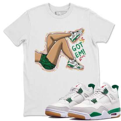 Air Jordan 4 Pine Green Sneaker Match Tees Got Em Legs Streetwear Sneaker Shirt AJ 4s Pine Green Sneaker Release Tees Unisex Shirts White 1