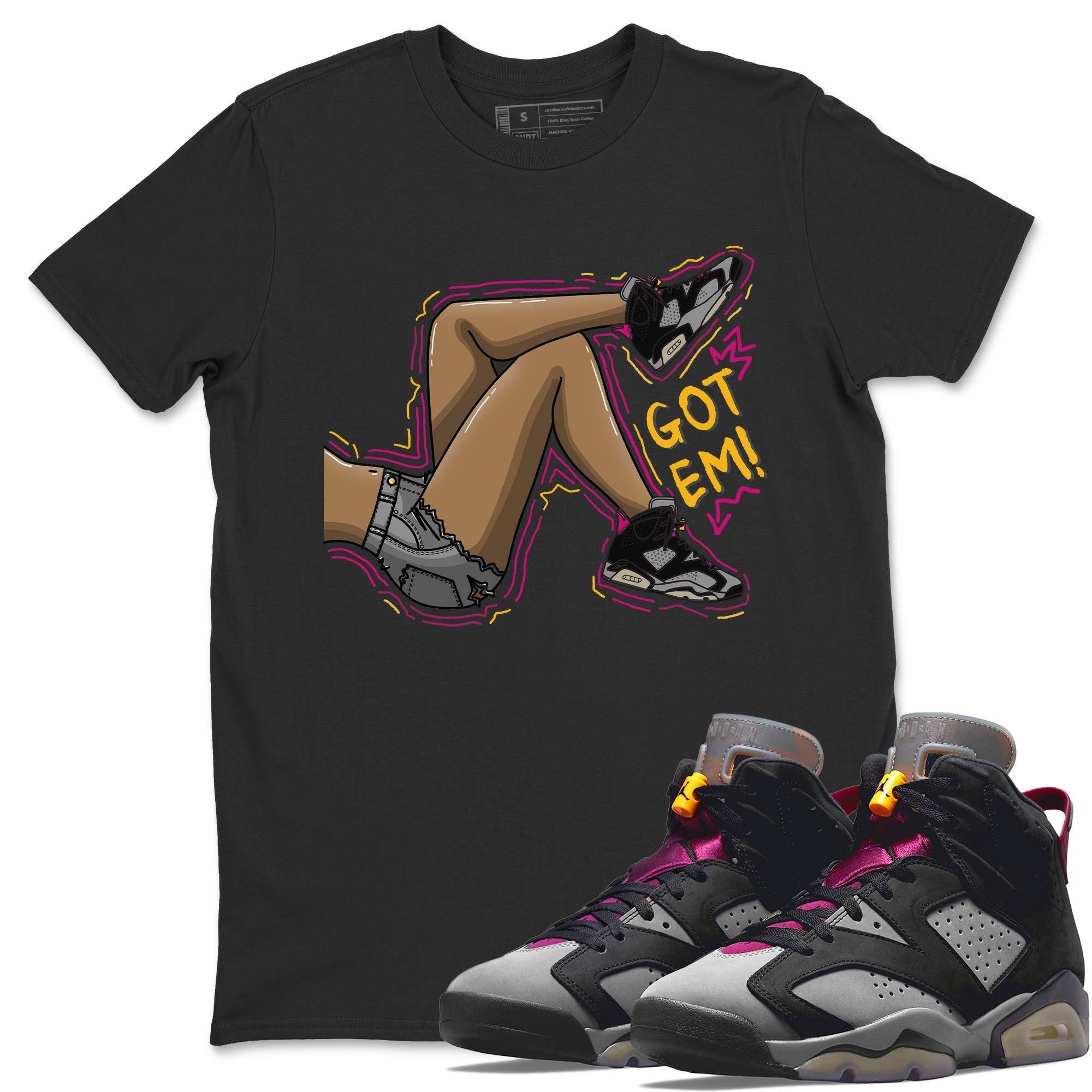 Jordan 6 Bordeaux Shirt To Match Jordans Got Em Legs Sneaker Tees Jordan 6 Bordeaux Drip Gear Zone Sneaker Matching Clothing Unisex Shirts