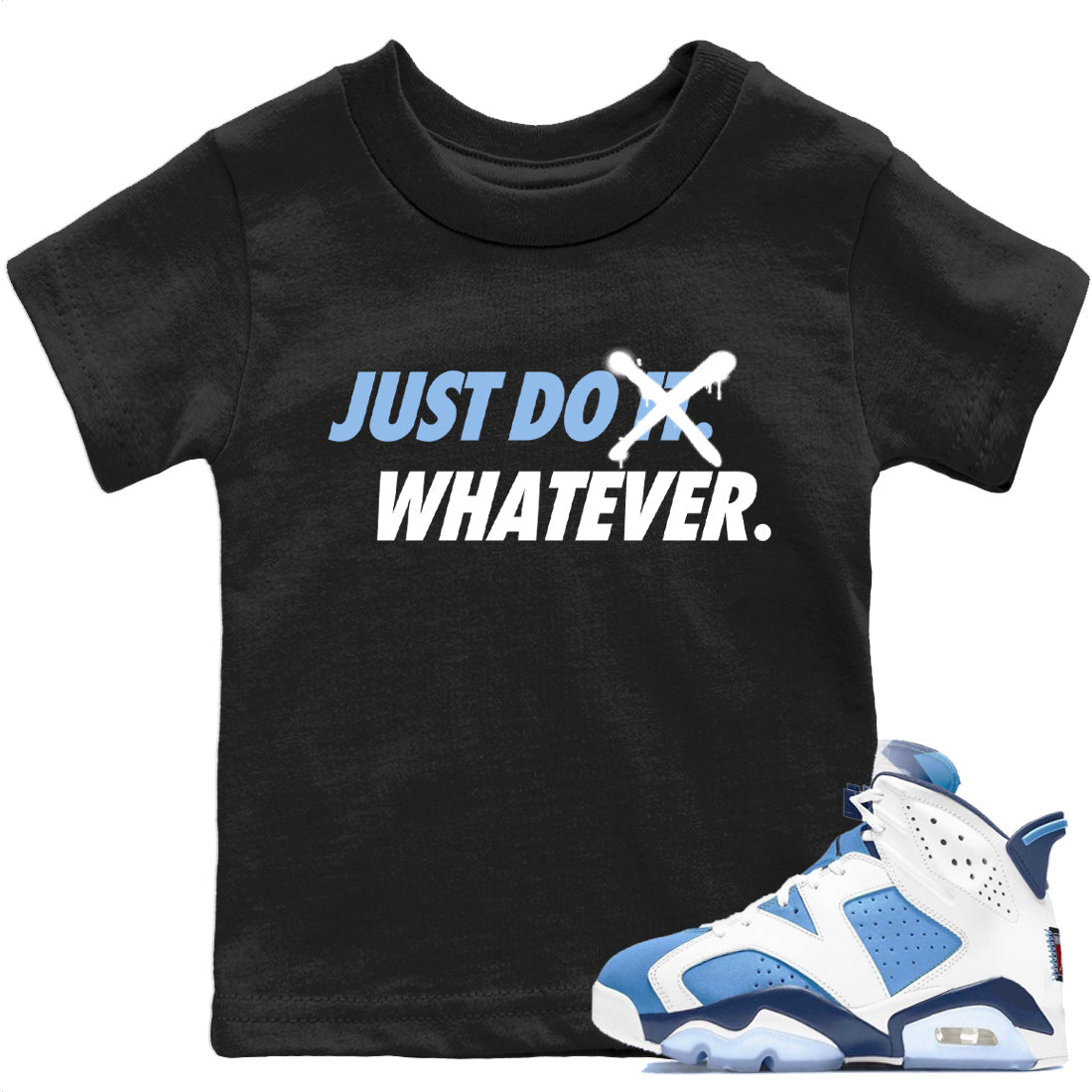Jordan 6 UNC Shirt To Match Jordans Just Do Whatever Sneaker Tees Jordan 6 UNC Drip Gear Zone Sneaker Matching Clothing Kids Shirts