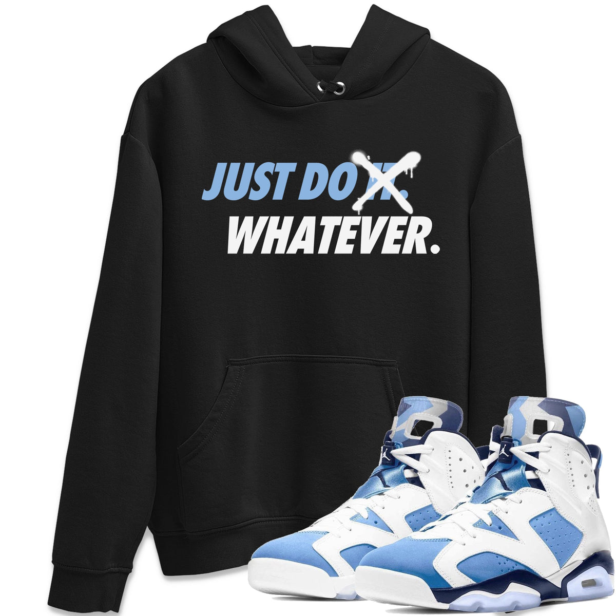 Jordan 6 UNC Shirt To Match Jordans Just Do Whatever Sneaker Tees Jordan 6 UNC Drip Gear Zone Sneaker Matching Clothing Unisex Shirts