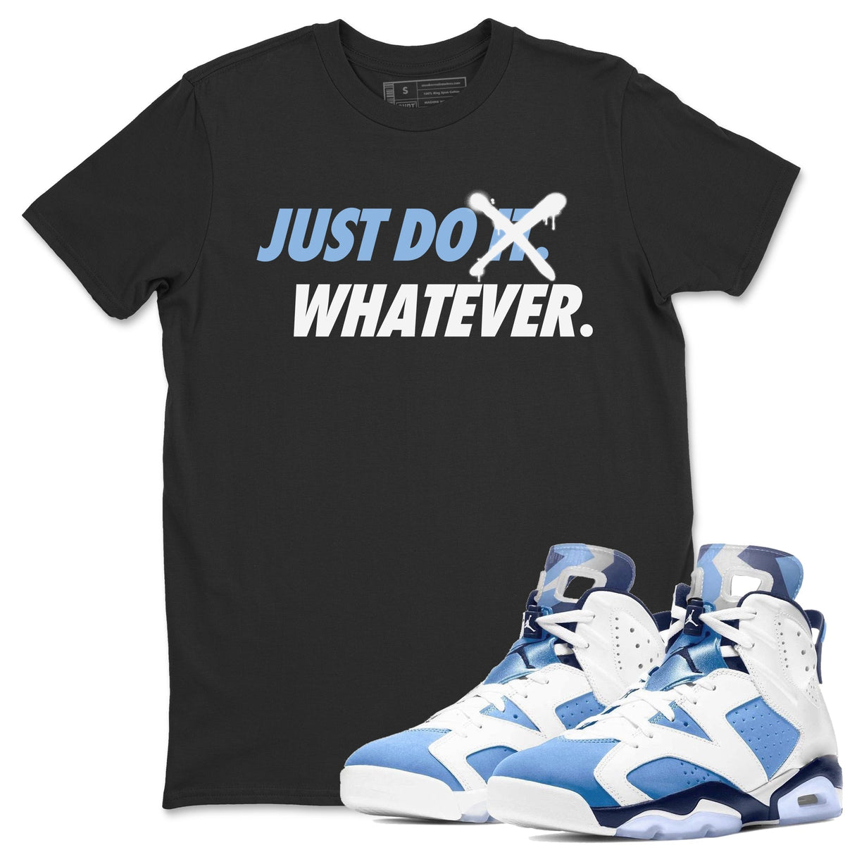 Jordan 6 UNC Shirt To Match Jordans Just Do Whatever Sneaker Tees Jordan 6 UNC Drip Gear Zone Sneaker Matching Clothing Unisex Shirts