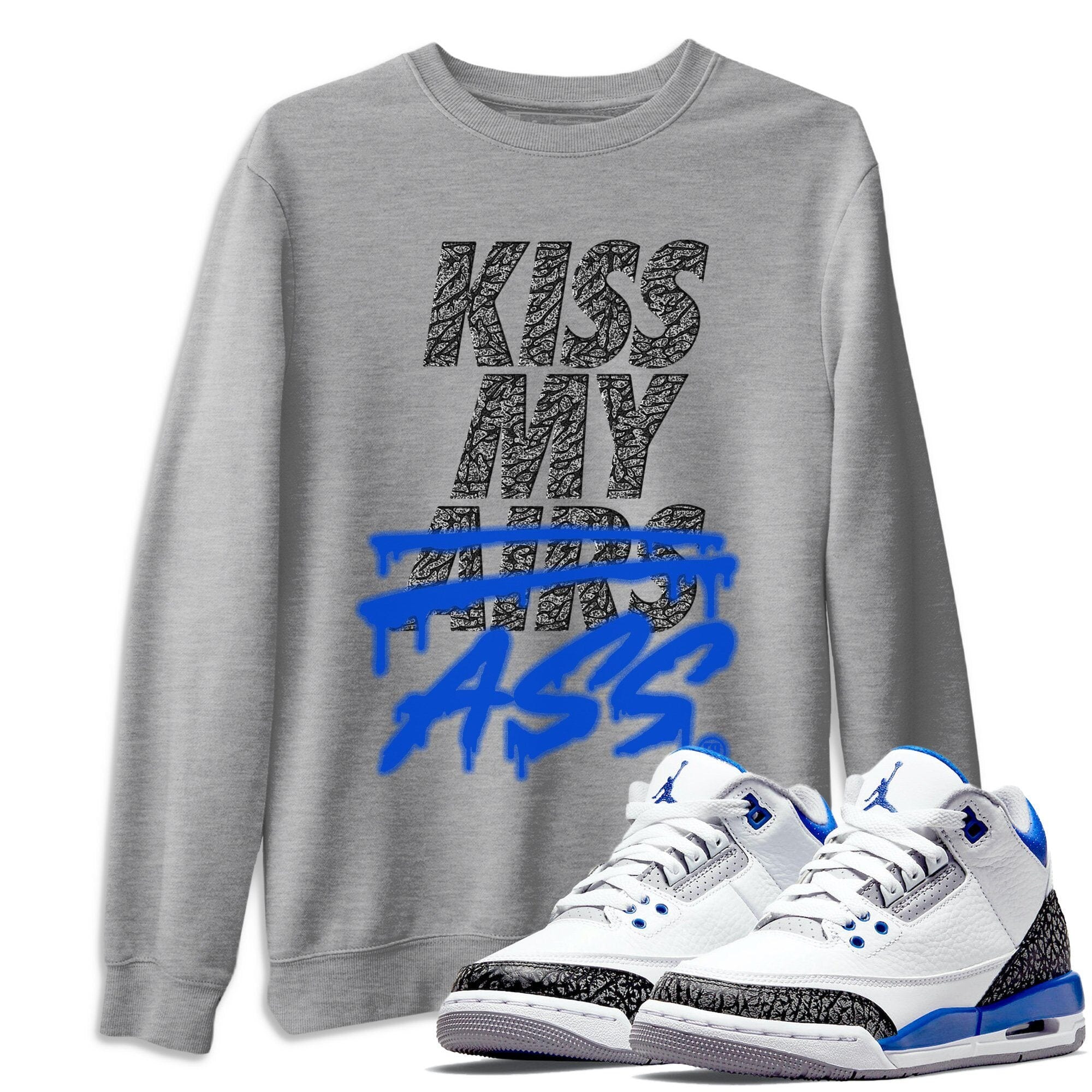 Jordan 3 Racer Blue Shirt To Match Jordans Kiss My Ass Sneaker Tees Jordan 3 Racer Blue Drip Gear Zone Sneaker Matching Clothing Unisex Shirts