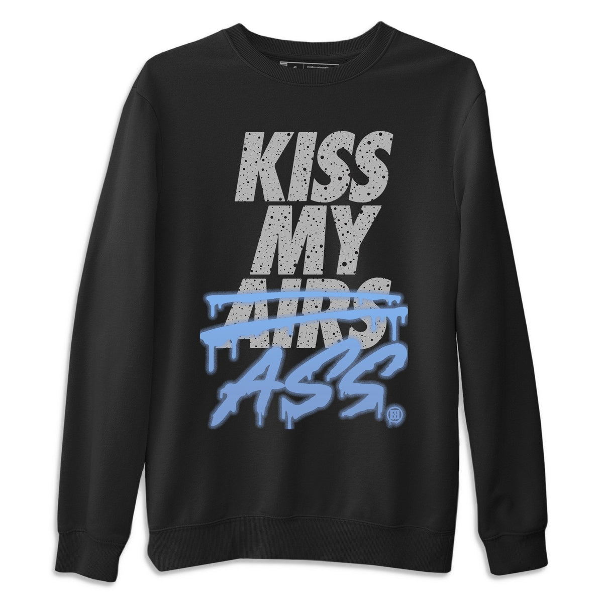 Jordan 4 University Blue Shirt To Match Jordans Kiss My Ass Sneaker Tees Jordan 4 University Blue Drip Gear Zone Sneaker Matching Clothing Unisex Shirts
