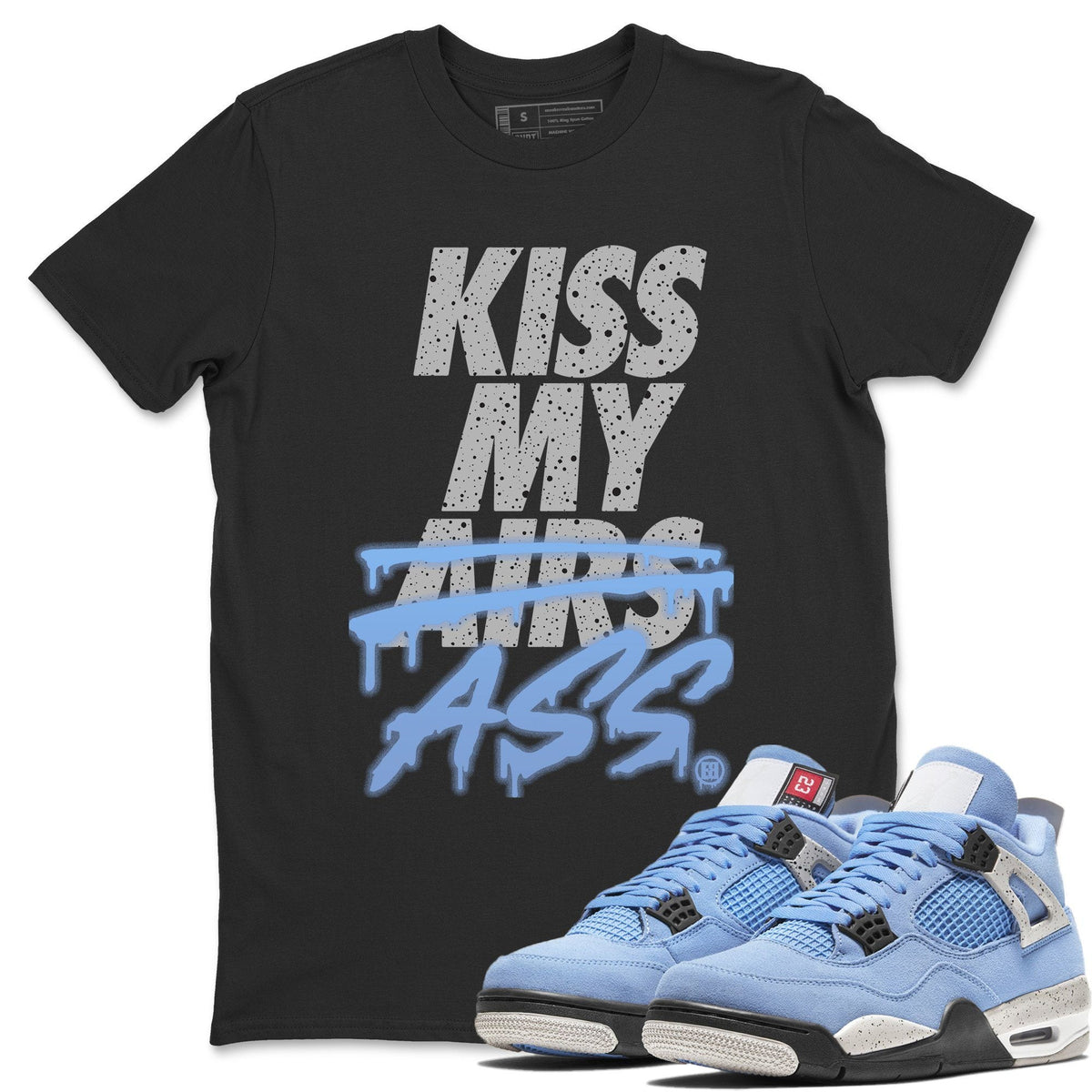 Jordan 4 University Blue Shirt To Match Jordans Kiss My Ass Sneaker Tees Jordan 4 University Blue Drip Gear Zone Sneaker Matching Clothing Unisex Shirts