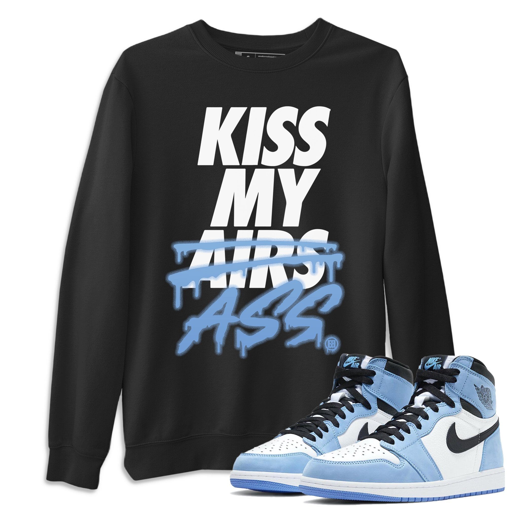 Jordan 1 University Blue Shirt To Match Jordans Kiss My Ass Sneaker Tees Jordan 1 University Blue Drip Gear Zone Sneaker Matching Clothing Unisex Shirts