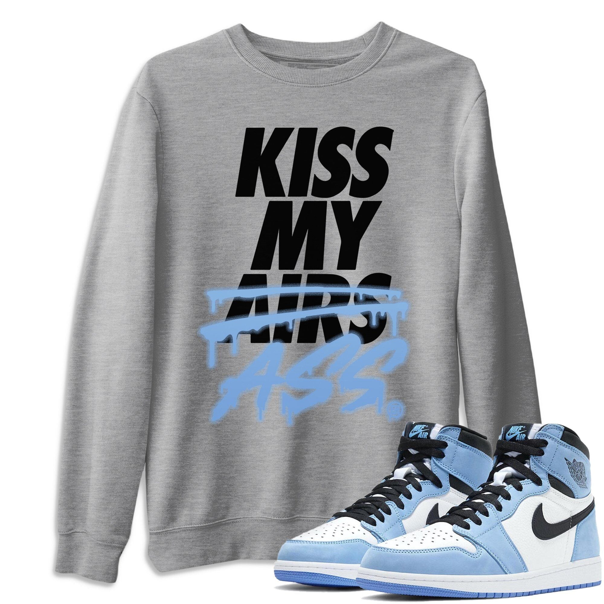Jordan 1 University Blue Shirt To Match Jordans Kiss My Ass Sneaker Tees Jordan 1 University Blue Drip Gear Zone Sneaker Matching Clothing Unisex Shirts