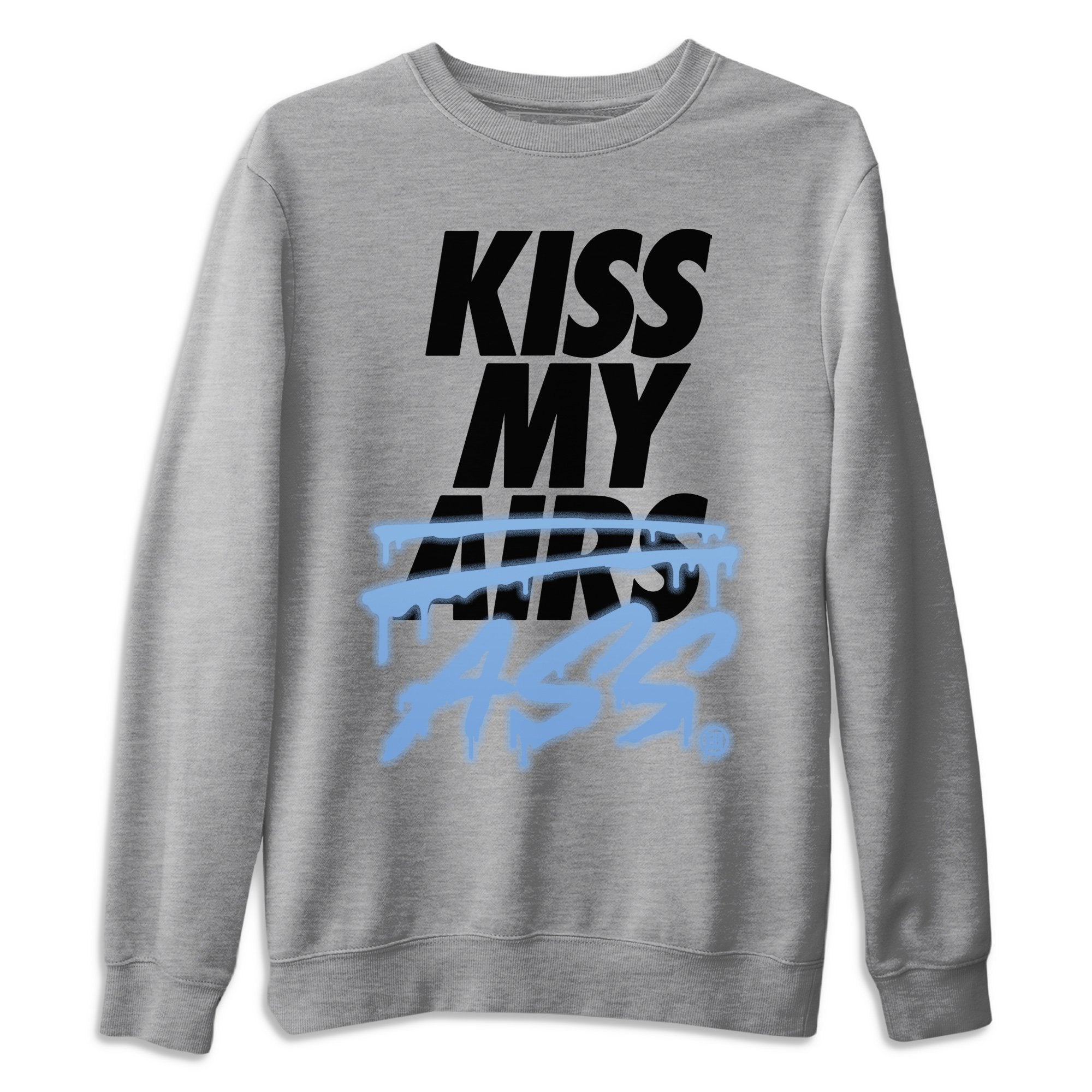 Jordan 1 University Blue Shirt To Match Jordans Kiss My Ass Sneaker Tees Jordan 1 University Blue Drip Gear Zone Sneaker Matching Clothing Unisex Shirts