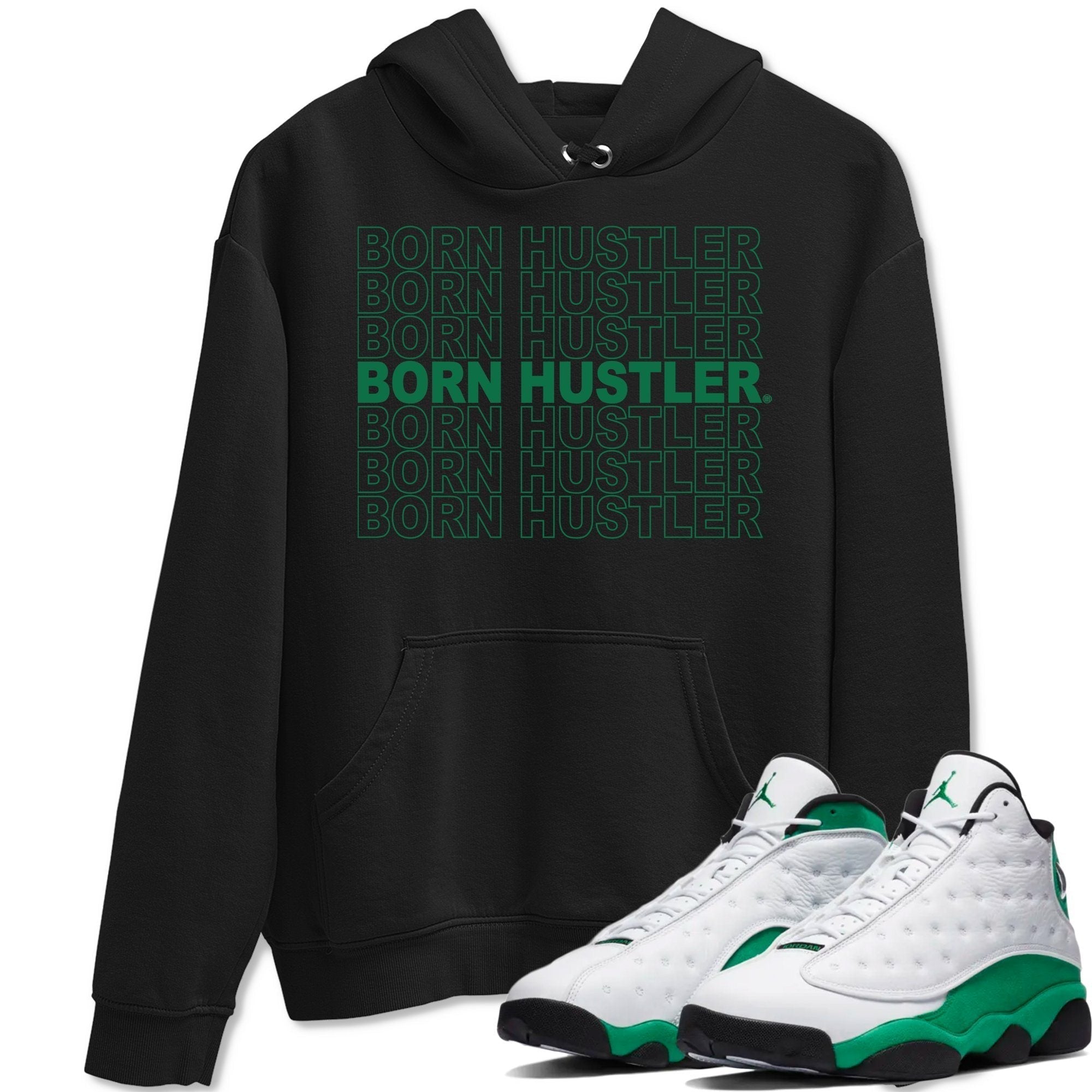 Jordan 13 Lucky Green Shirt To Match Jordans Born Hustler Sneaker Tees Jordan 13 Lucky Green Drip Gear Zone Sneaker Matching Clothing Unisex Shirts