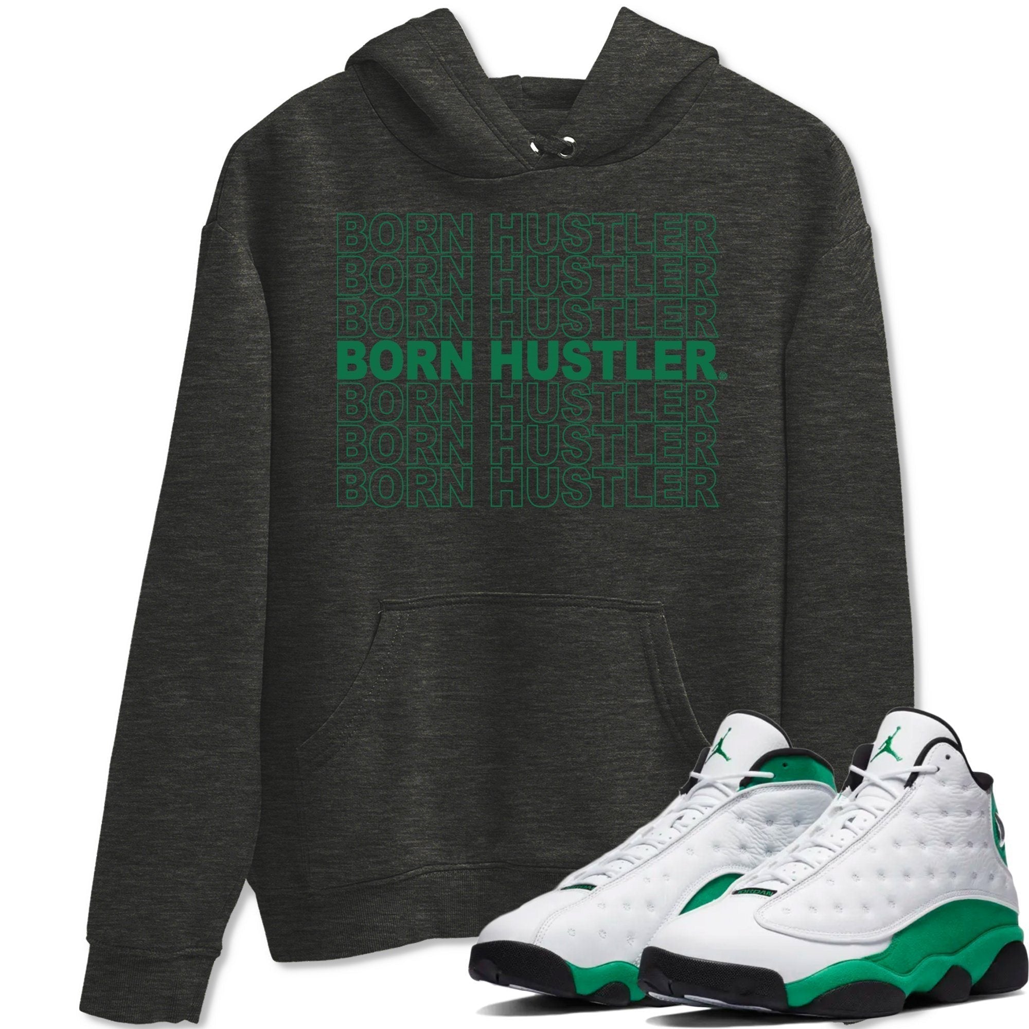 Jordan 13 Lucky Green Shirt To Match Jordans Born Hustler Sneaker Tees Jordan 13 Lucky Green Drip Gear Zone Sneaker Matching Clothing Unisex Shirts
