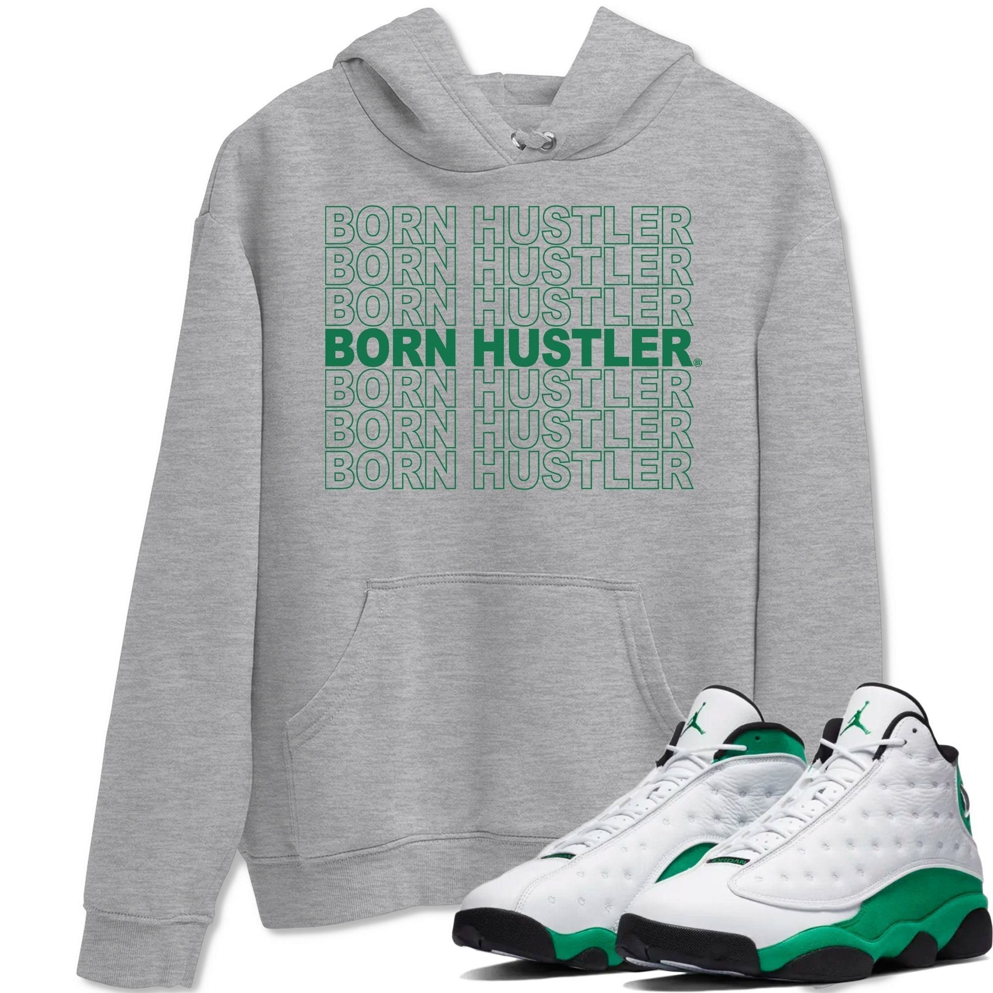 Jordan 13 Lucky Green Shirt To Match Jordans Born Hustler Sneaker Tees Jordan 13 Lucky Green Drip Gear Zone Sneaker Matching Clothing Unisex Shirts