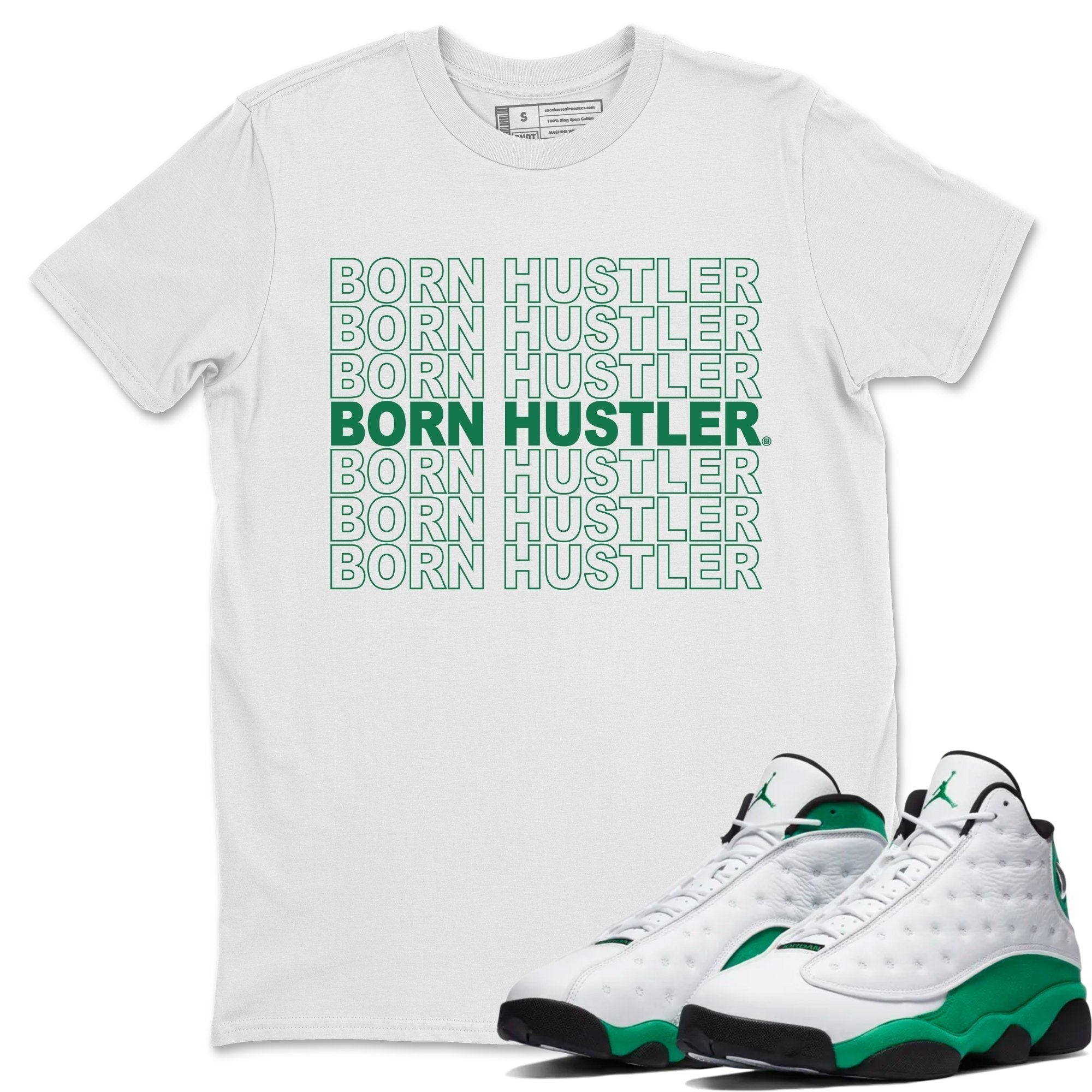 Jordan 13 Lucky Green Shirt To Match Jordans Born Hustler Sneaker Tees Jordan 13 Lucky Green Drip Gear Zone Sneaker Matching Clothing Unisex Shirts