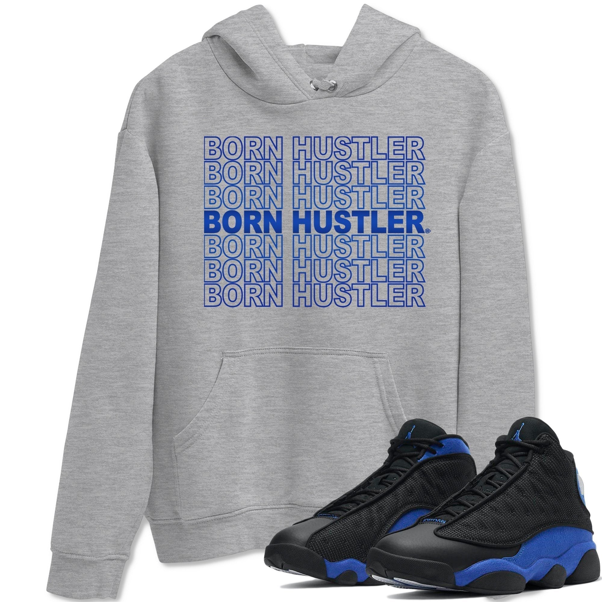 Jordan 13 Hyper Royal Shirt To Match Jordans Born Hustler Sneaker Tees Jordan 13 Hyper Royal Drip Gear Zone Sneaker Matching Clothing Unisex Shirts