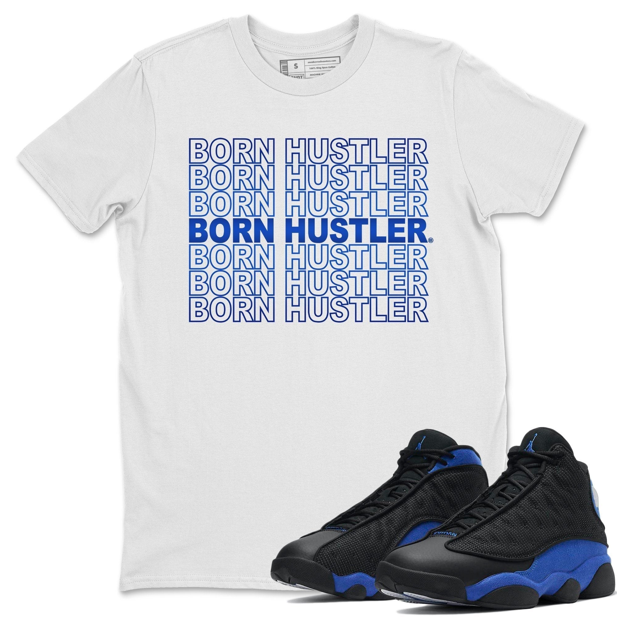 Jordan 13 Hyper Royal Shirt To Match Jordans Born Hustler Sneaker Tees Jordan 13 Hyper Royal Drip Gear Zone Sneaker Matching Clothing Unisex Shirts