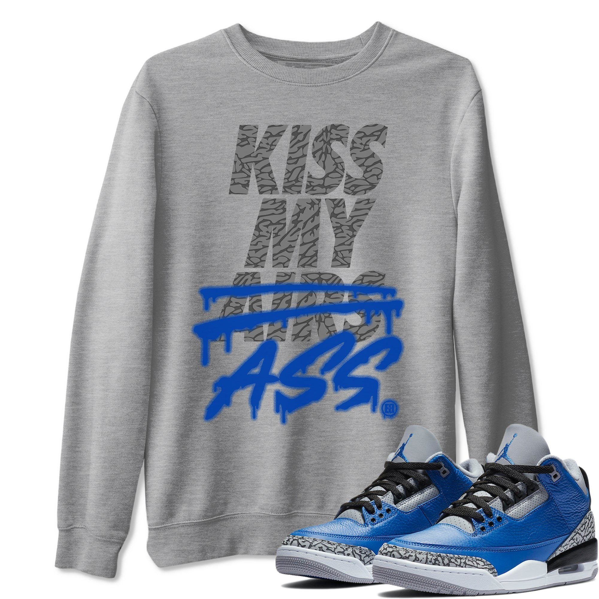 Jordan 3 Varsity Royal Shirt To Match Jordans Kiss My Ass Sneaker Tees Jordan 3 Varsity Royal Drip Gear Zone Sneaker Matching Clothing Unisex Shirts