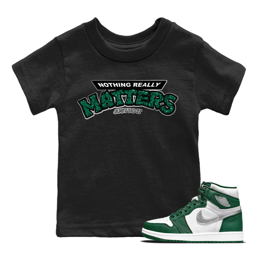 Jordan 1 Gorge Green Sneaker Matching T-Shirt Nothing Matters Sneaker Tees Jordan 1 Gorge Green Sneaker Release Tees Kids Shirts