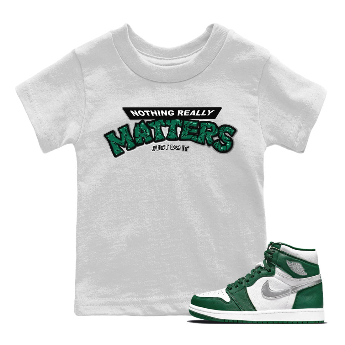 Jordan 1 Gorge Green Sneaker Matching T-Shirt Nothing Matters Sneaker Tees Jordan 1 Gorge Green Sneaker Release Tees Kids Shirts