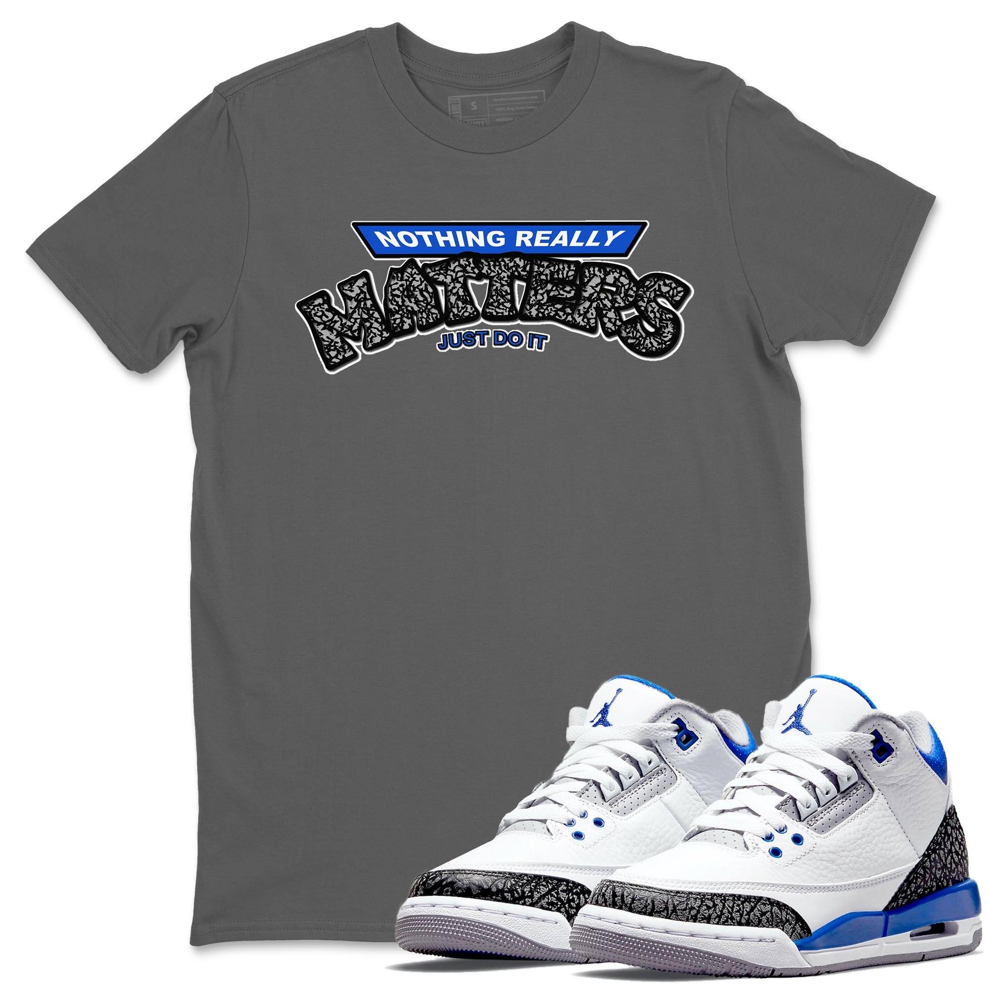 Jordan 3 Racer Blue Shirt To Match Jordans Nothing Matters Sneaker Tees Jordan 3 Racer Blue Drip Gear Zone Sneaker Matching Clothing Unisex Shirts