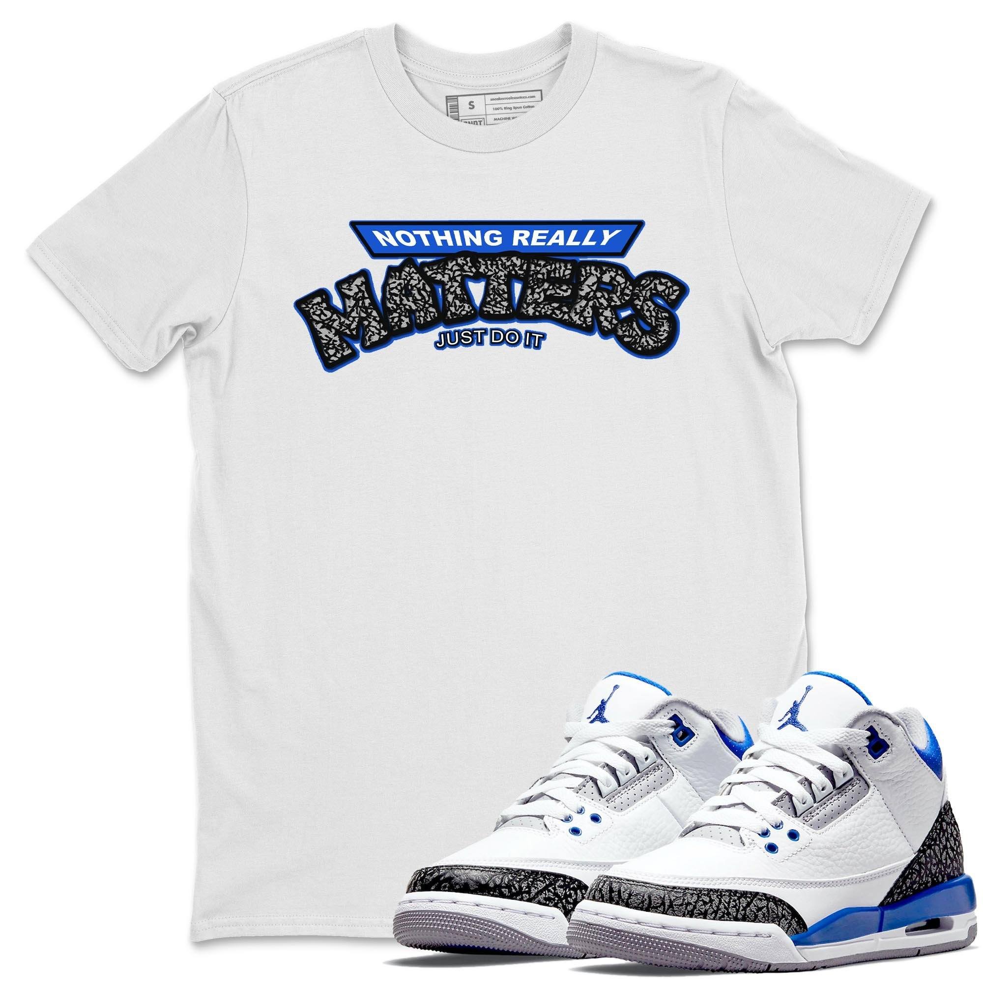 Jordan 3 Racer Blue Shirt To Match Jordans Nothing Matters Sneaker Tees Jordan 3 Racer Blue Drip Gear Zone Sneaker Matching Clothing Unisex Shirts