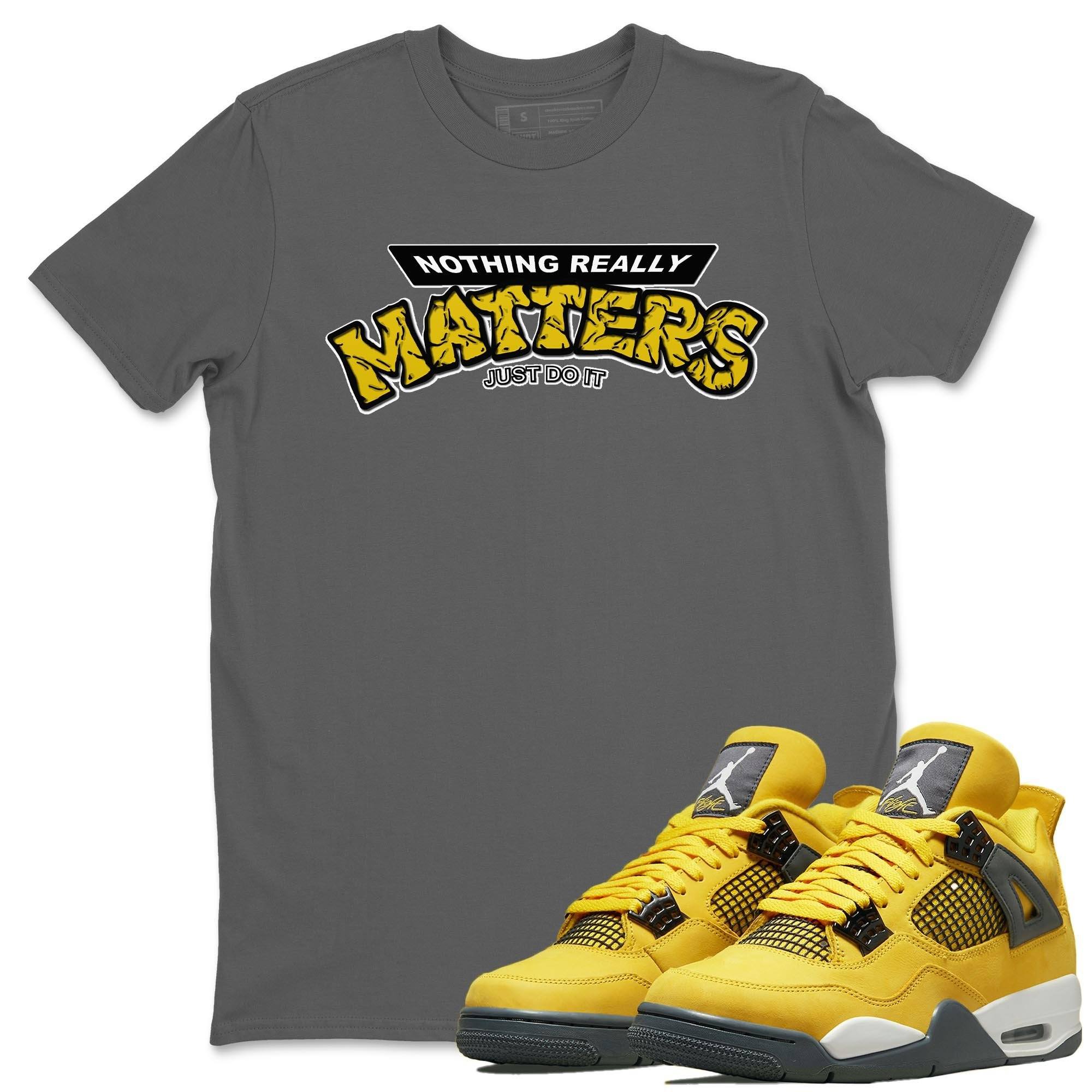 Jordan 4 Lightning Shirt To Match Jordans Nothing Matters Sneaker Tees Jordan 4 Lightning Drip Gear Zone Sneaker Matching Clothing Unisex Shirts