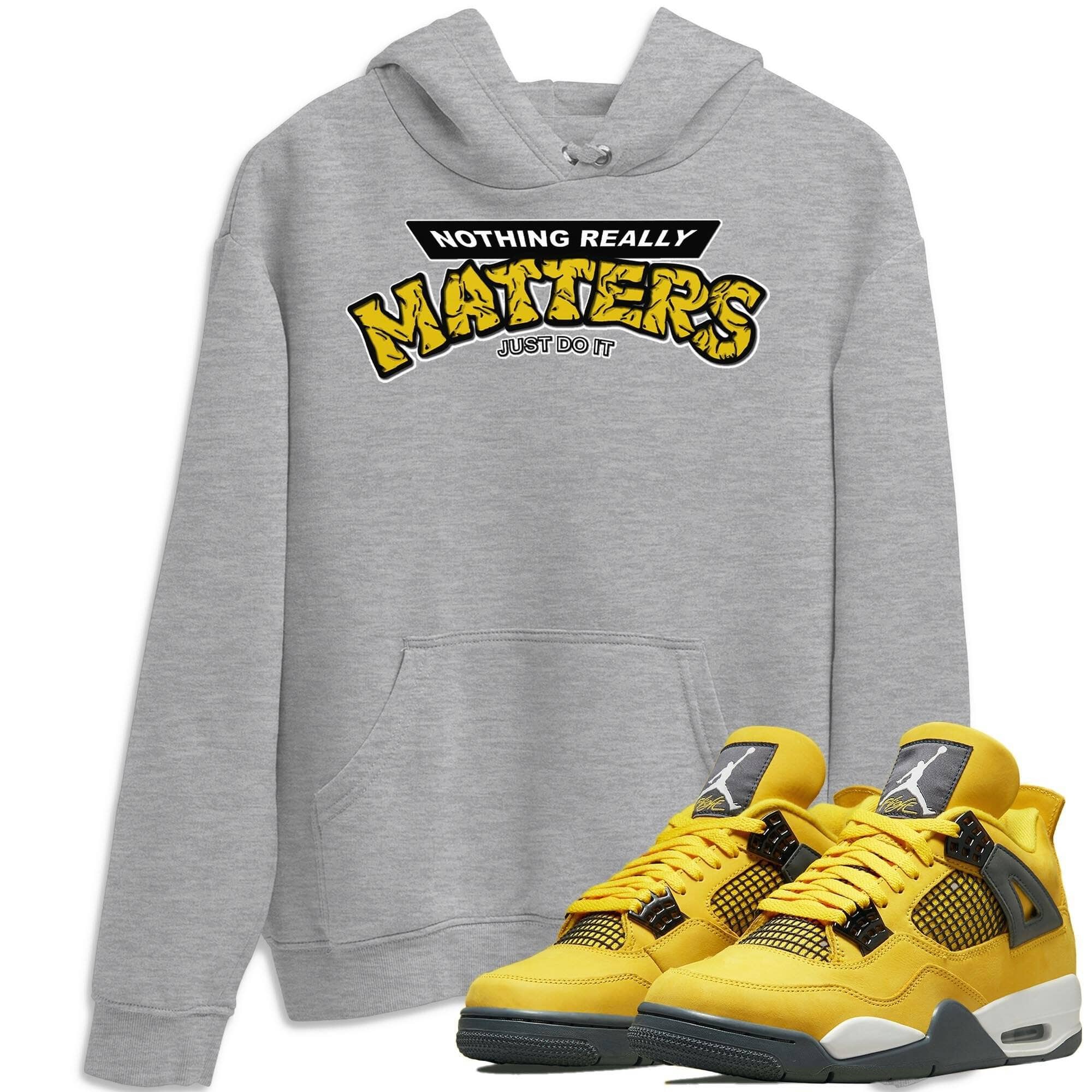 Jordan 4 Lightning Shirt To Match Jordans Nothing Matters Sneaker Tees Jordan 4 Lightning Drip Gear Zone Sneaker Matching Clothing Unisex Shirts