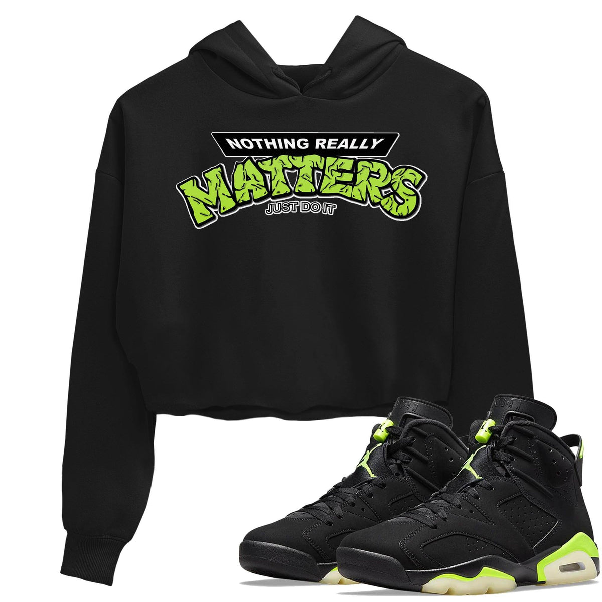 Jordan 6 Electric Green Sneaker Matching T-Shirt Nothing Matters Sneaker Tees Jordan 6 Electric Green Sneaker Release Tees Women's Shirts