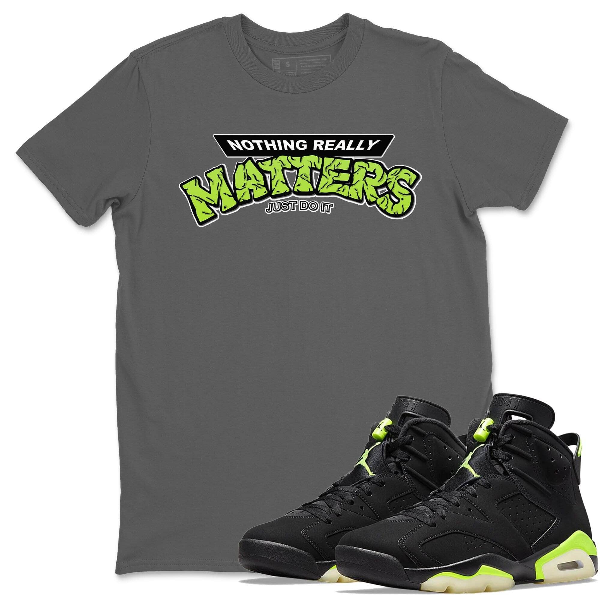 Jordan 6 Electric Green Shirt To Match Jordans Nothing Matters Sneaker Tees Jordan 6 Electric Green Drip Gear Zone Sneaker Matching Clothing Unisex Shirts