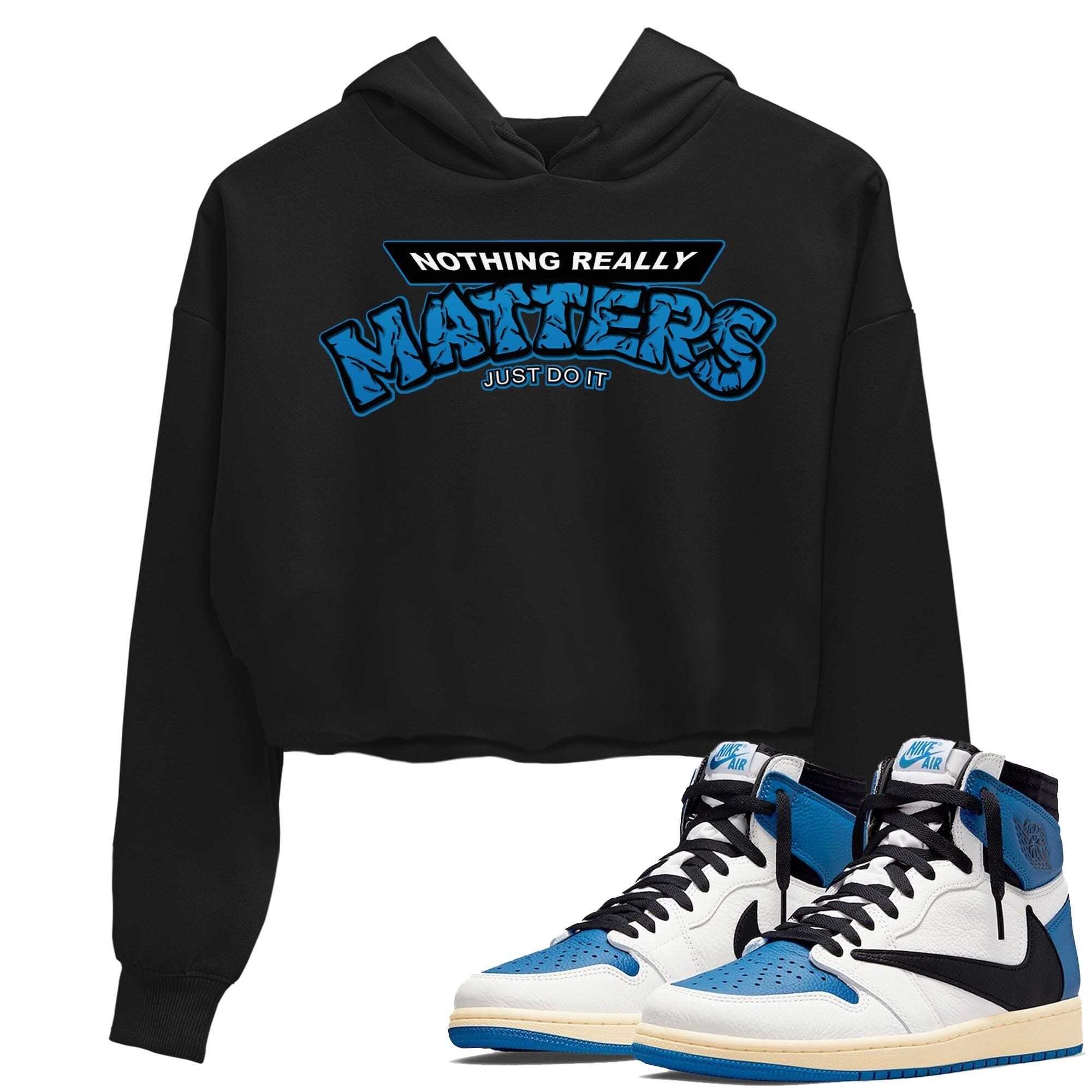 Jordan 1 Travis Scott Fragment Sneaker Matching T-Shirt Nothing Matters Sneaker Tees Jordan 1 Travis Scott Fragment Sneaker Release Tees Women's Shirts